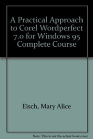 A Practical Approach to Corel WordPerfect 7.0 for Windows 95: Complete Course