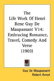 The Life Work Of Henri Rene Guy De Maupassant V14: Embracing Romance, Travel, Comedy And Verse (1903)