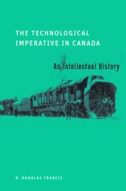 Technological Imperative in Canada: An Intellectual History