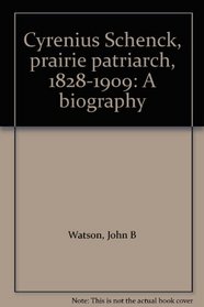 Cyrenius Schenck, prairie patriarch, 1828-1909: A biography