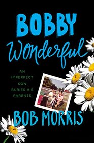 Bobby Wonderful: An Imperfect Son Buries His Parents