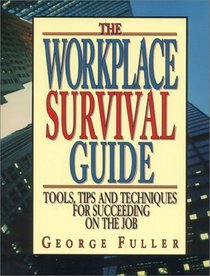 The Workplace Survival Guide: Tools, Tips and Techniques for Succeeding on the Job