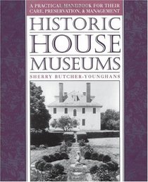 Historic House Museums: A Practical Handbook for Their Care, Preservation, and Management