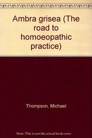 Ambra grisea (The road to homoeopathic practice)