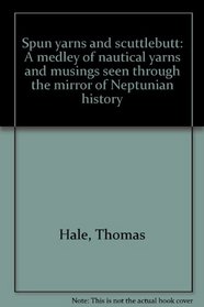 Spun yarns and scuttlebutt: A medley of nautical yarns and musings seen through the mirror of Neptunian history