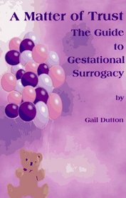 A Matter of Trust: The Guide to Gestational Surrogacy
