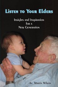 Listen To Your Elders: Insights and Inspiration for a New Generation