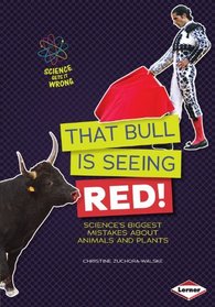 That Bull Is Seeing Red!: Science?s Biggest Mistakes About Animals and Plants (Science Gets It Wrong)