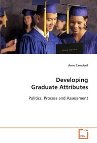 Developing Graduate Attributes: Politics, Process and Assessment