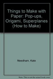 Things to Make with Paper: Pop-ups, Origami, Superplanes (How to Make)