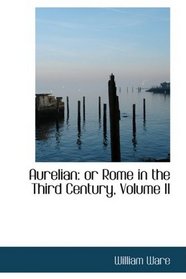 Aurelian: or Rome in the Third Century, Volume II