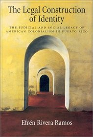 The Legal Construction of Identity: The Judicial and Social Legacy of American Colonialism in Puerto Rico (Law and Public Policy: Psychology and the Social Sciences)