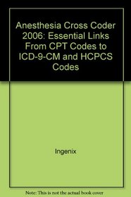 Anesthesia Cross Coder 2006: Essential Links From CPT Codes to ICD-9-CM and HCPCS Codes