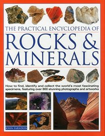 The Practical Encyclopedia of Rocks & Minerals: How To Find, Identify, Collect And Preserve The World'S Best Specimens, With Over 1000 Photographs And Artworks