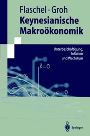 Keynesianische Makrokonomik: Unterbeschftigung, Inflation und Wachstum (Springer-Lehrbuch) (German Edition)