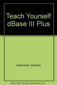Teach Yourself dBASE III Plus (Teach Yourself)