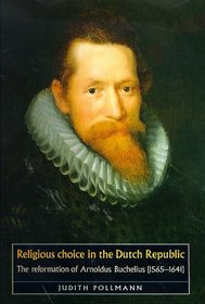 Religious Choice in the Dutch Republic : The Reformation of Arnoldus Buchelius
