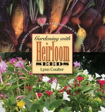 Gardening with Heirloom Seeds : Tried-and-True Flowers, Fruits, and Vegetables for a New Generation