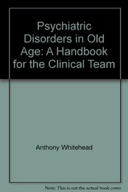Psychiatric disorders in old age: A handbook for the clinical team