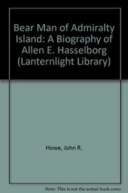 Bear Man of Admiralty Island: A Biography of Allen E. Hasselborg (Lanternlight Library)