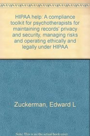 HIPAA help: A compliance toolkit for psychotherapists for maintaining records' privacy and security, managing risks and operating ethically and legally under HIPAA