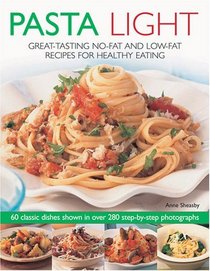 Pasta Light: Great-Tasting No-Fat and Low-Fat Recipes for Healthy Eating. 60 Classic Dishes in 300 Colourful Step-by-Step Photographs