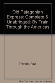 Old Patagonian Express: Complete & Unabridged: By Train Through the Americas