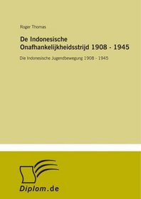 De Indonesische Onafhankelijkheidsstrijd 1908 - 1945: Die Indonesische Jugendbewegung 1908 - 1945 (Dutch Edition)