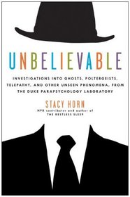 Unbelievable: Investigations into Ghosts, Poltergeists, Telepathy, and Other Unseen Phenomena, from the Duke Parapsychology Laboratory