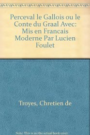 Perceval le Gallois ou le Conte du Graal  Avec: Mis en Francais Moderne Par Lucien Foulet