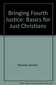 Bringing Forth Justice: Basics for Just Christians