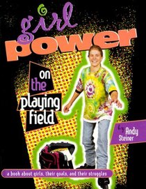 Girl Power on the Playing Field: A Book About Girls, Their Goals, and Their Struggles (Girl Power Series)