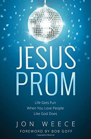 Jesus Prom: Life Gets Fun When You Love People Like God Does