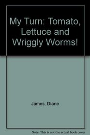 My Turn: Tomato, Lettuce and Wriggly Worms!