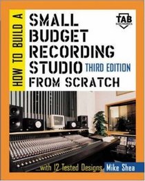 How to Build A Small Budget Recording Studio From Scratch : With 12 Tested Designs (TAB Mastering Electronics Series)