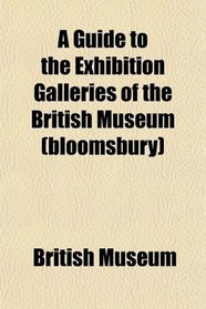 A Guide to the Exhibition Galleries of the British Museum (bloomsbury)