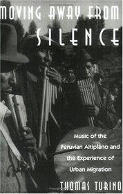 Moving Away from Silence : Music of the Peruvian Altiplano and the Experience of Urban Migration (Chicago Studies in Ethnomusicology)