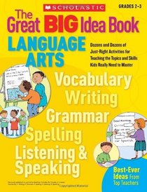 The Great BIG Idea Book: Language Arts: Dozens and Dozens of Just-Right Activities for Teaching the Topics and Skills Kids Really Need to Master (Great Big Ideas Books)