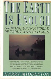 The Earth Is Enough: Growing Up in a World of Trout and Old Men
