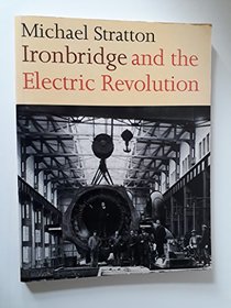 Ironbridge and the Electric Revolution: The History of Electricity Generation at Ironbridge A and B Power Stations