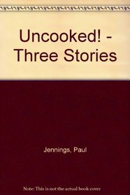 Uncooked! - Three Stories