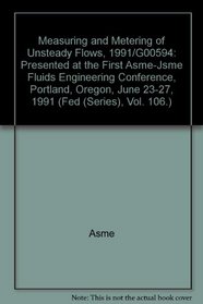 Measuring and Metering of Unsteady Flows, 1991/G00594: Presented at the First Asme-Jsme Fluids Engineering Conference, Portland, Oregon, June 23-27, 1991 (Fed (Series), Vol. 106.)