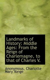Landmarks of History: Middle Ages: From the Reign of Charlemagne, to that of Charles V.
