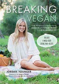 Breaking Vegan: One Woman's Journey from Veganism and Extreme Dieting to a More Balanced Life