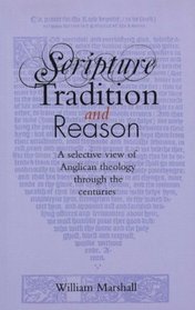 Scripture, Tradition and Reason: A Selective View of Anglican Theology Through the Centuries