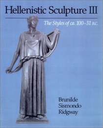 Hellenistic Sculpture III:  The Styles of ca. 10031 B. C. (Wisconsin Studies in Classics)