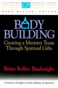 Body Building: Creating a Ministry Team Through Spiritual Gifts (Leadership Insight Series)