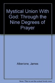 Mystical Union With God: Through the Nine Degrees of Prayer