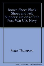 Brown Shoes, Black Shoes, and Felt Slippers: Unions of the Post-War U.S. Navy