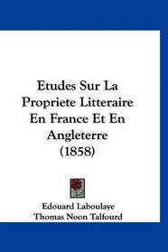 Etudes Sur La Propriete Litteraire En France Et En Angleterre (1858) (French Edition)